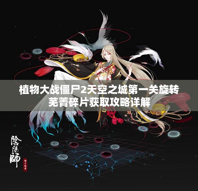 植物大战僵尸2天空之城第一关旋转芜菁碎片获取攻略详解
