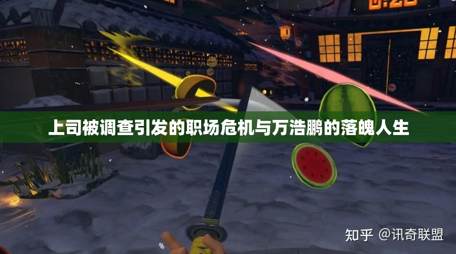 上司被调查引发的职场危机与万浩鹏的落魄人生