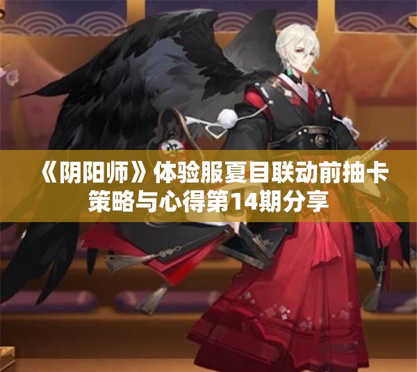 《阴阳师》体验服夏目联动前抽卡策略与心得第14期分享