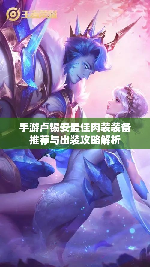 手游卢锡安最佳肉装装备推荐与出装攻略解析
