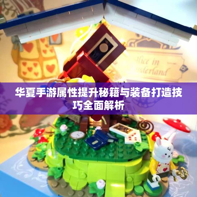 华夏手游属性提升秘籍与装备打造技巧全面解析