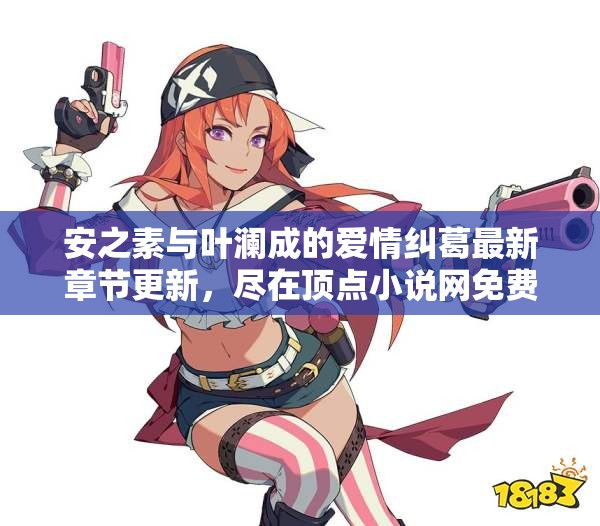 安之素与叶澜成的爱情纠葛最新章节更新，尽在顶点小说网免费阅读