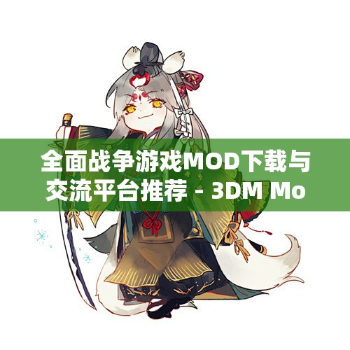全面战争游戏MOD下载与交流平台推荐 - 3DM Mod资源站