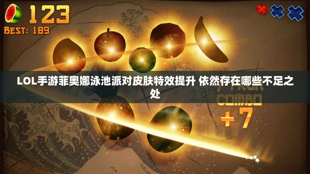 LOL手游菲奥娜泳池派对皮肤特效提升 依然存在哪些不足之处