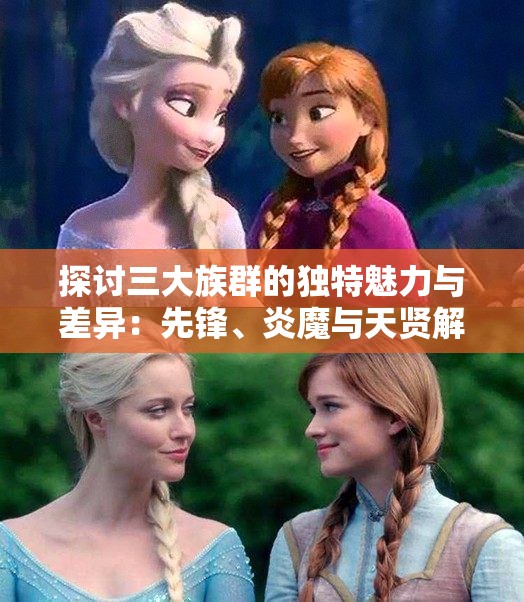 探讨三大族群的独特魅力与差异：先锋、炎魔与天贤解析