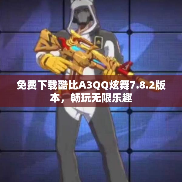 免费下载酷比A3QQ炫舞7.8.2版本，畅玩无限乐趣