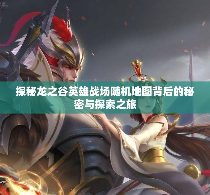 探秘龙之谷英雄战场随机地图背后的秘密与探索之旅
