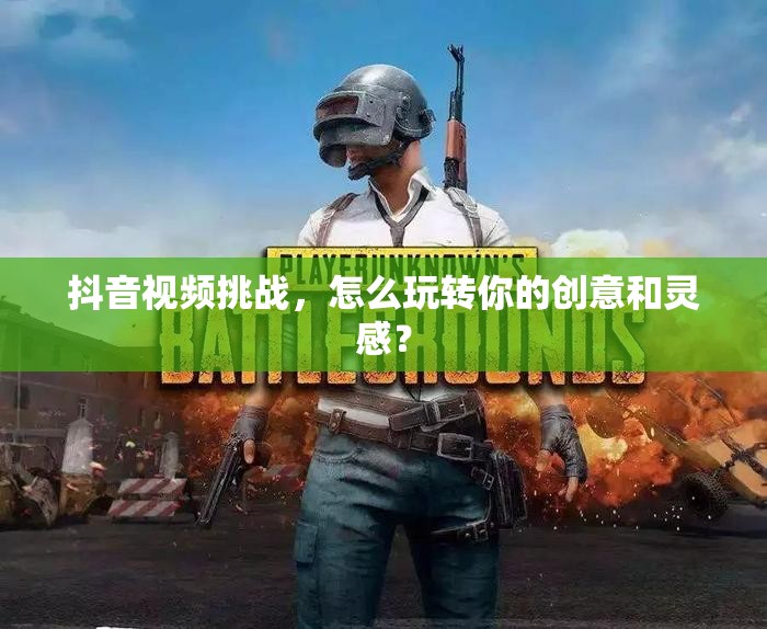 抖音视频挑战，怎么玩转你的创意和灵感？