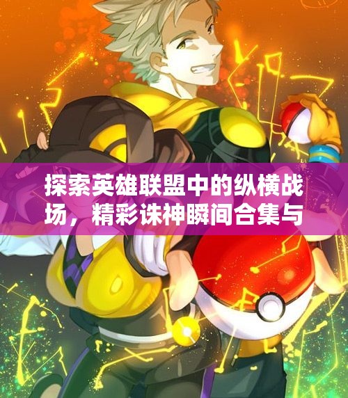 探索英雄联盟中的纵横战场，精彩诛神瞬间合集与攻略分享