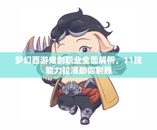 梦幻西游鬼剑职业全面解析，11技能力拉满助你制胜