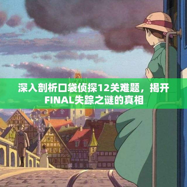 深入剖析口袋侦探12关难题，揭开FINAL失踪之谜的真相