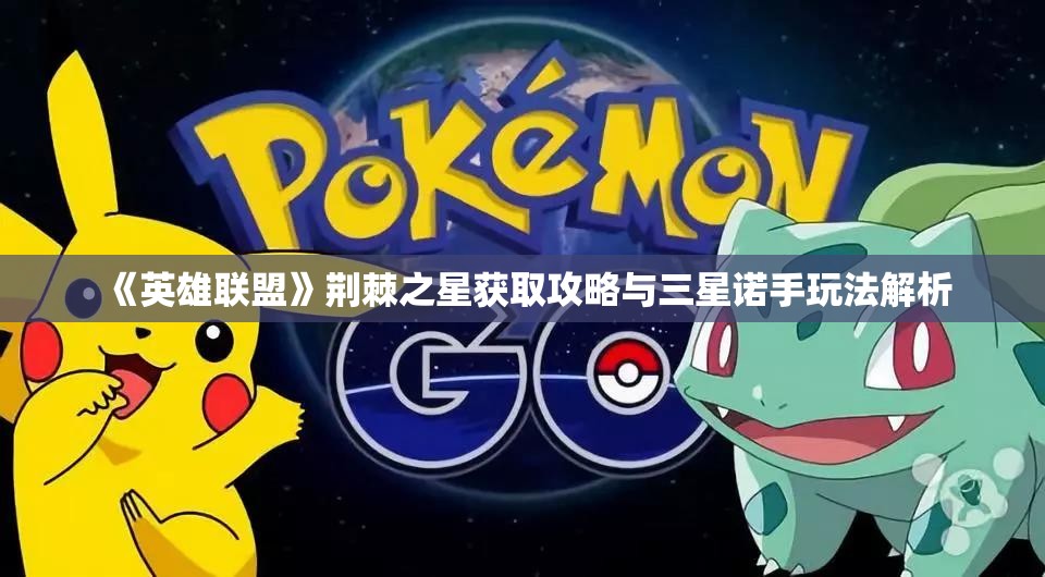 《英雄联盟》荆棘之星获取攻略与三星诺手玩法解析