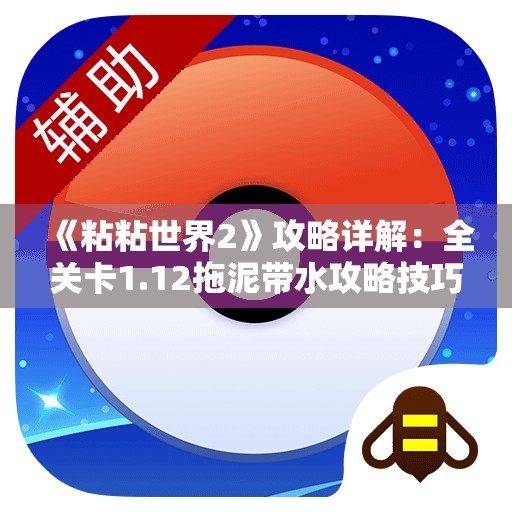 《粘粘世界2》攻略详解：全关卡1.12拖泥带水攻略技巧分享
