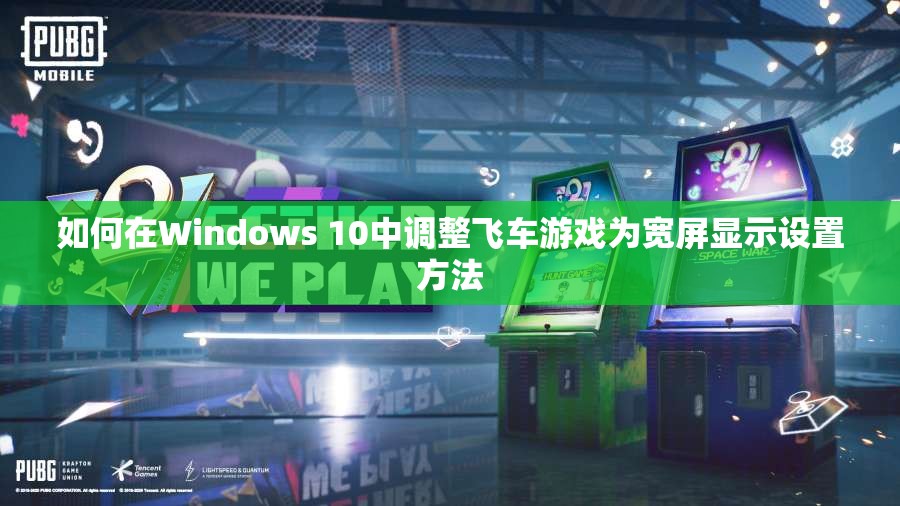 如何在Windows 10中调整飞车游戏为宽屏显示设置方法