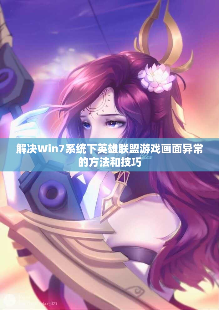 解决Win7系统下英雄联盟游戏画面异常的方法和技巧