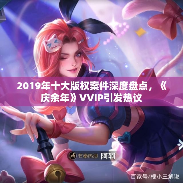 2019年十大版权案件深度盘点，《庆余年》VVIP引发热议