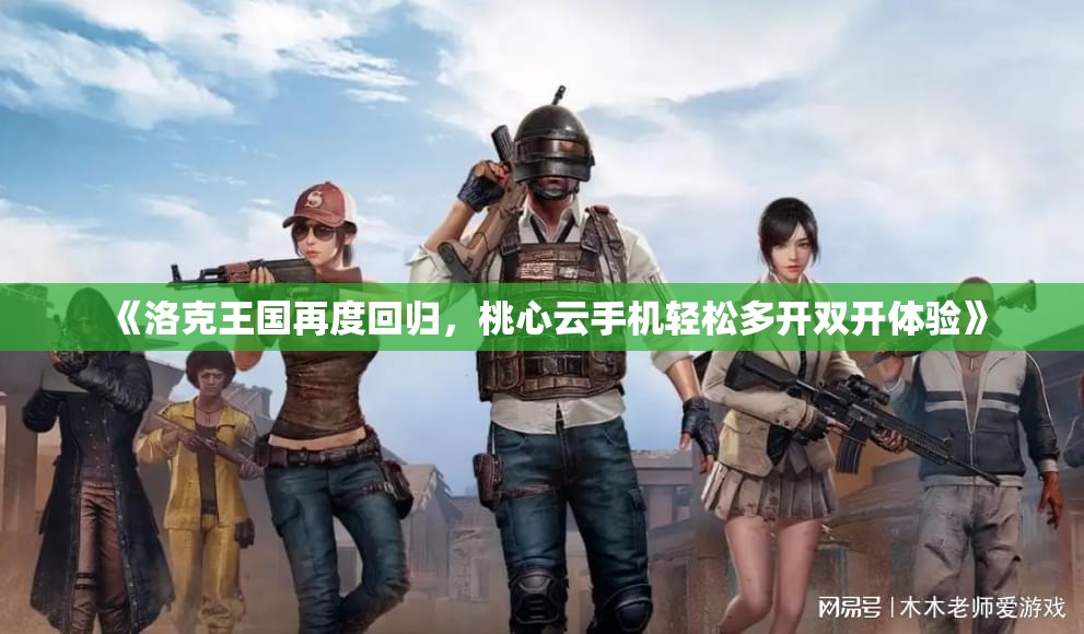 《洛克王国再度回归，桃心云手机轻松多开双开体验》