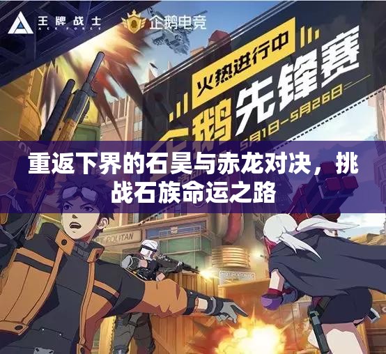 重返下界的石昊与赤龙对决，挑战石族命运之路