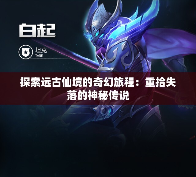 探索远古仙境的奇幻旅程：重拾失落的神秘传说