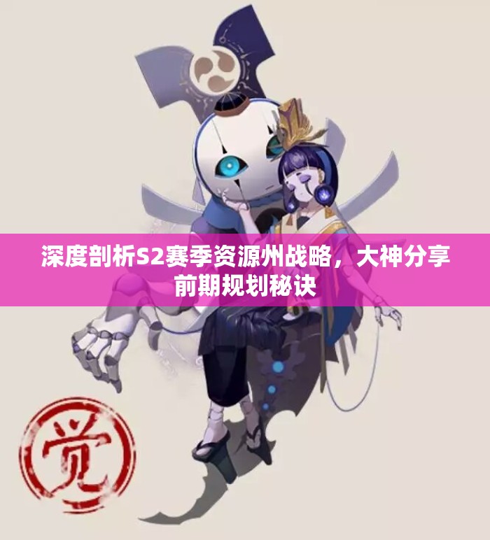 深度剖析S2赛季资源州战略，大神分享前期规划秘诀