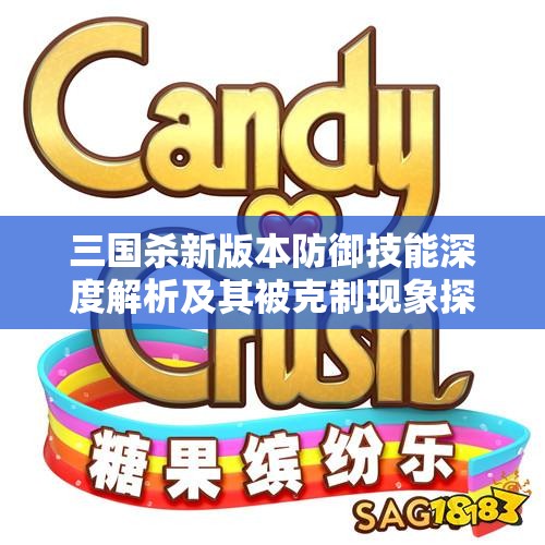 三国杀新版本防御技能深度解析及其被克制现象探讨