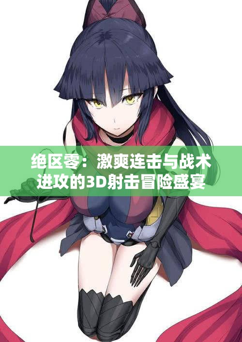 绝区零：激爽连击与战术进攻的3D射击冒险盛宴
