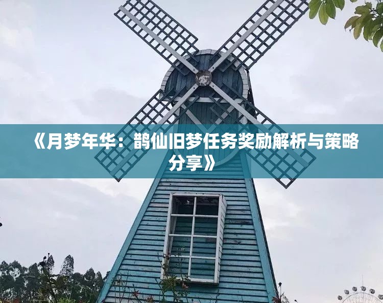 《月梦年华：鹊仙旧梦任务奖励解析与策略分享》