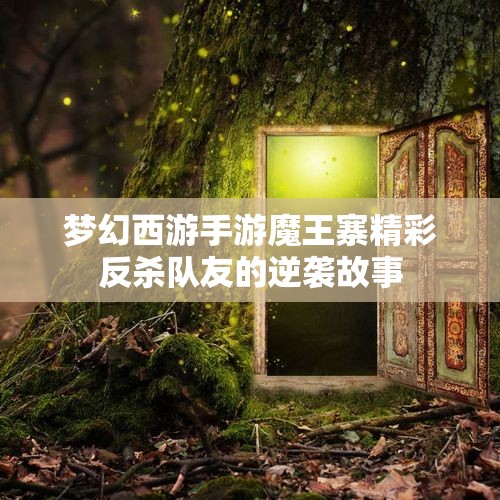 梦幻西游手游魔王寨精彩反杀队友的逆袭故事