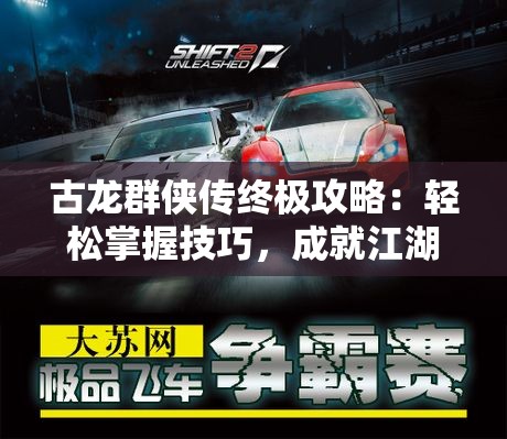 古龙群侠传终极攻略：轻松掌握技巧，成就江湖传奇人生
