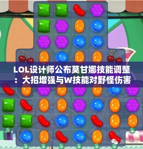 LOL设计师公布莫甘娜技能调整：大招增强与W技能对野怪伤害提升