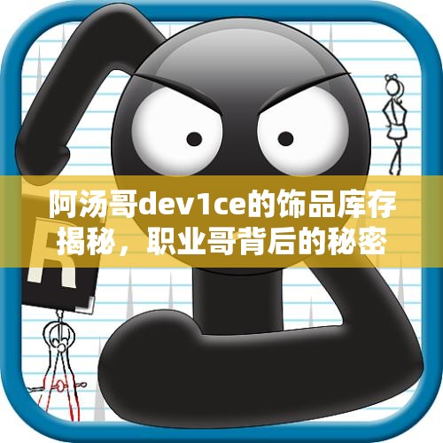 阿汤哥dev1ce的饰品库存揭秘，职业哥背后的秘密是什么？