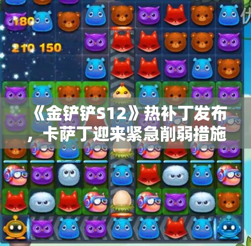 《金铲铲S12》热补丁发布，卡萨丁迎来紧急削弱措施
