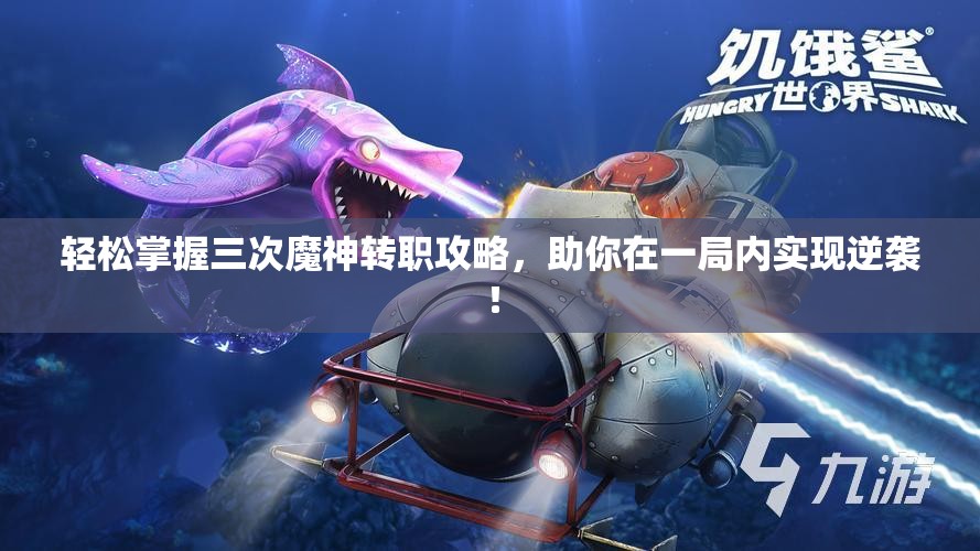 轻松掌握三次魔神转职攻略，助你在一局内实现逆袭！