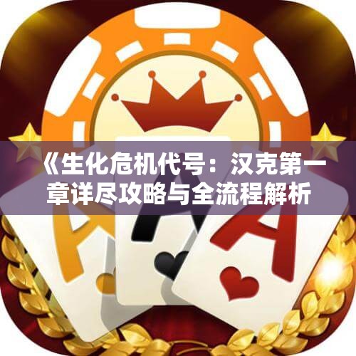 《生化危机代号：汉克第一章详尽攻略与全流程解析》