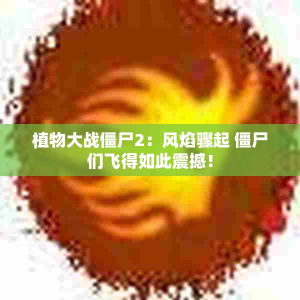 植物大战僵尸2：风焰骤起 僵尸们飞得如此震撼！