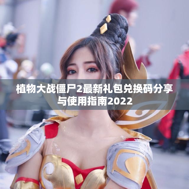 植物大战僵尸2最新礼包兑换码分享与使用指南2022