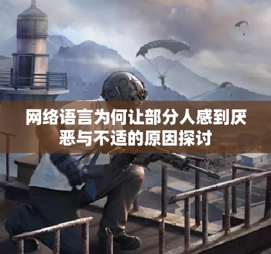 网络语言为何让部分人感到厌恶与不适的原因探讨