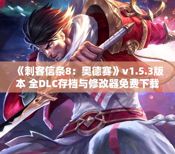 《刺客信条8：奥德赛》v1.5.3版本 全DLC存档与修改器免费下载攻略