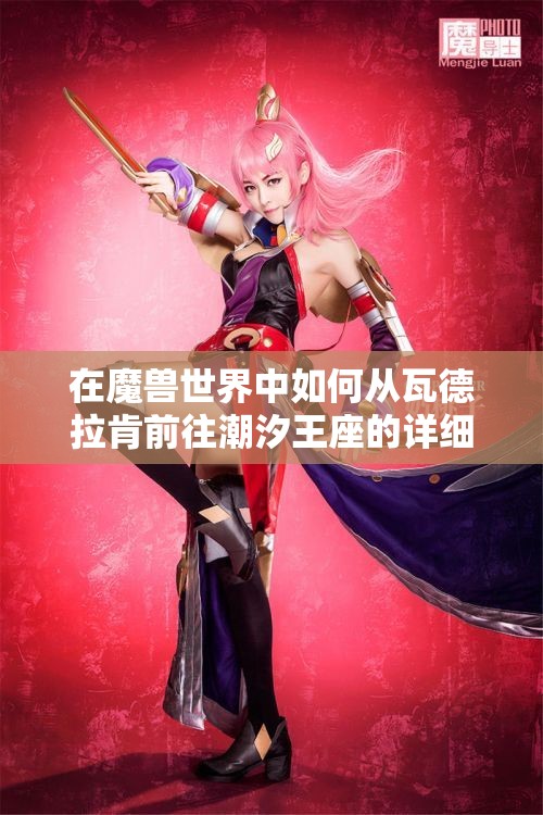 在魔兽世界中如何从瓦德拉肯前往潮汐王座的详细指南