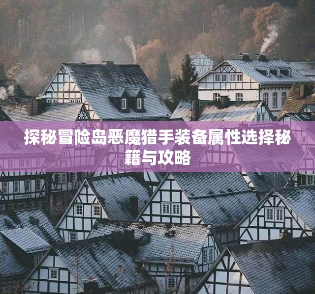 探秘冒险岛恶魔猎手装备属性选择秘籍与攻略