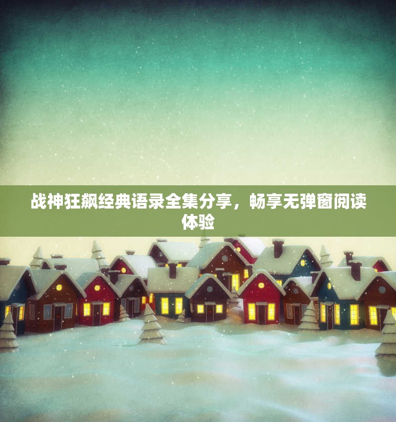 战神狂飙经典语录全集分享，畅享无弹窗阅读体验