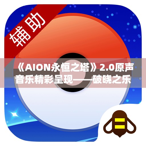 《AION永恒之塔》2.0原声音乐精彩呈现——破晓之乐焕发新生