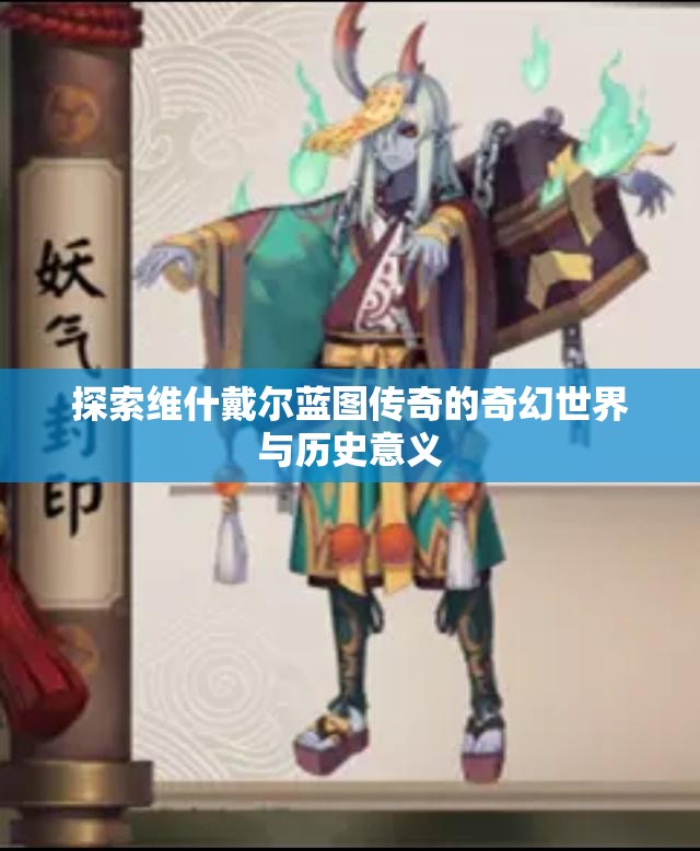 探索维什戴尔蓝图传奇的奇幻世界与历史意义