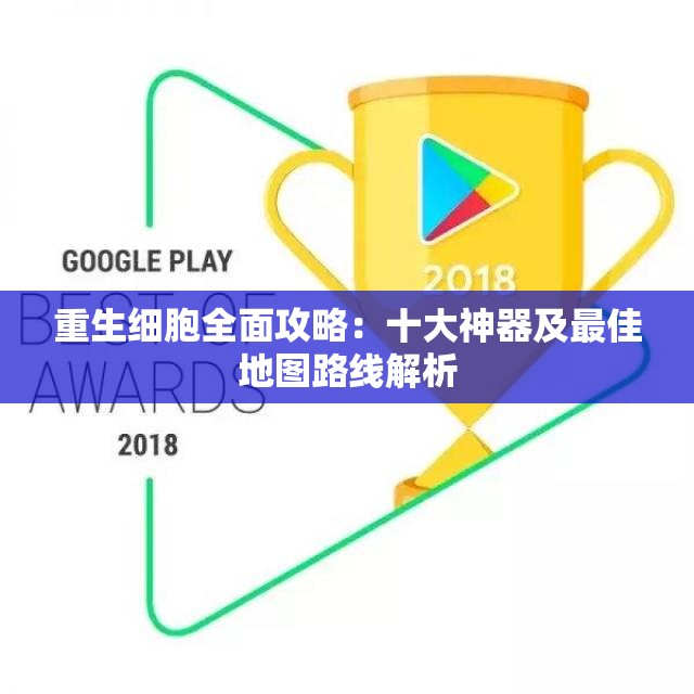 重生细胞全面攻略：十大神器及最佳地图路线解析