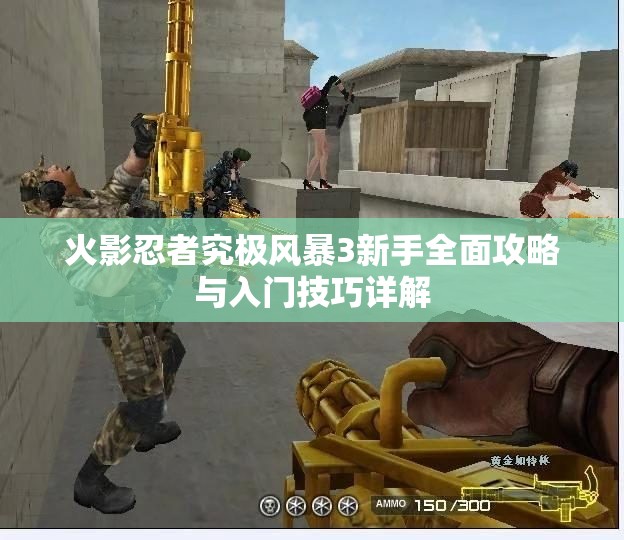 火影忍者究极风暴3新手全面攻略与入门技巧详解