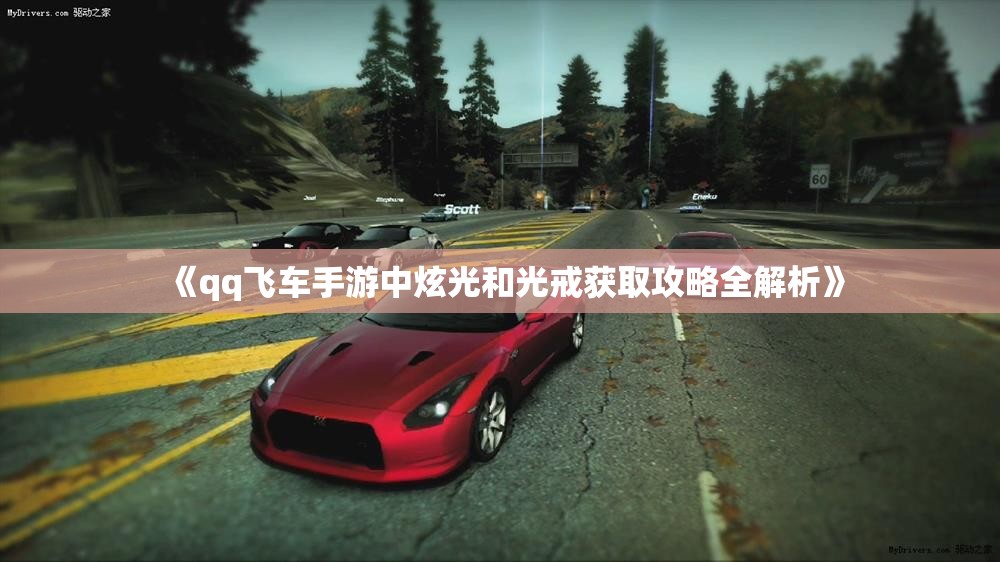 《qq飞车手游中炫光和光戒获取攻略全解析》