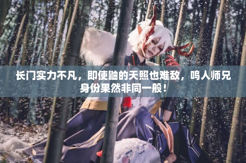 长门实力不凡，即使鼬的天照也难敌，鸣人师兄身份果然非同一般！
