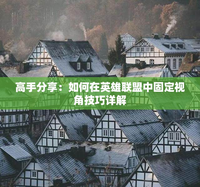 高手分享：如何在英雄联盟中固定视角技巧详解