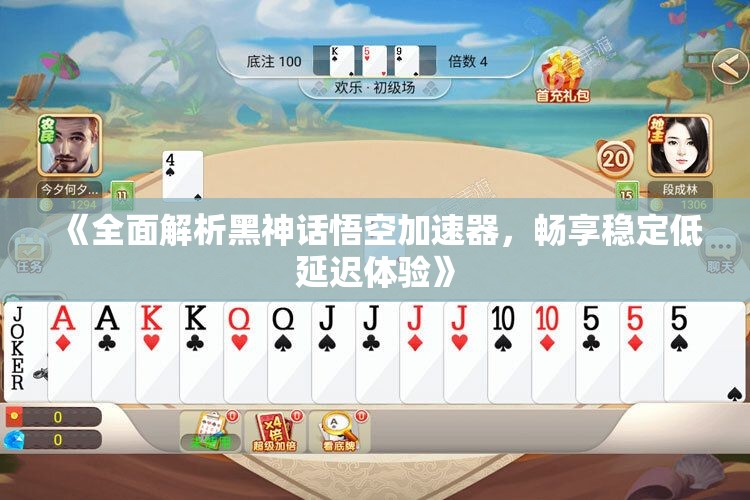 《全面解析黑神话悟空加速器，畅享稳定低延迟体验》