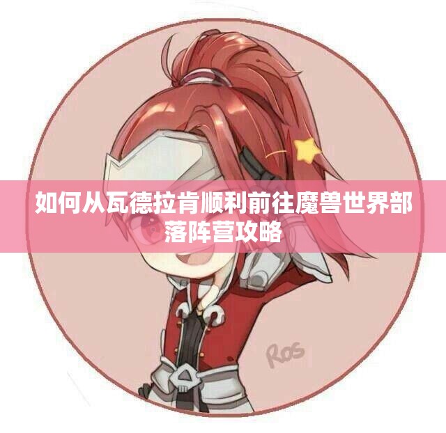 如何从瓦德拉肯顺利前往魔兽世界部落阵营攻略